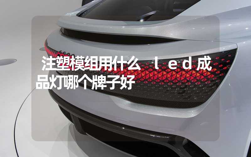 注塑模组用什么 led成品灯哪个牌子好